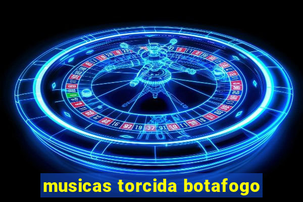 musicas torcida botafogo